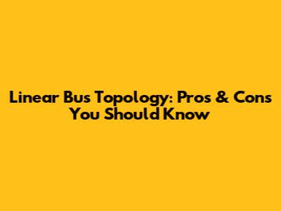 Linear Bus Topology: Pros & Cons You Should Know