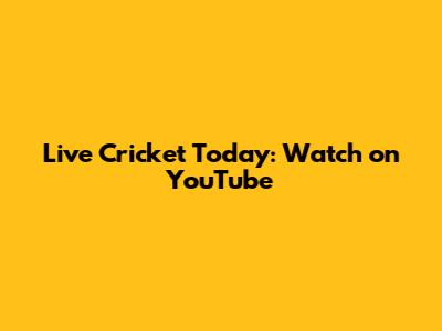Live Cricket Today: Watch on YouTube