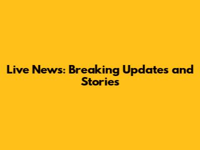 Live News: Breaking Updates and Stories