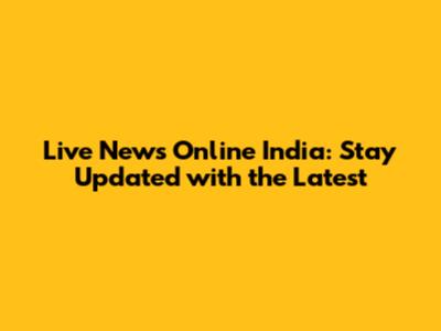 Live News Online India: Stay Updated with the Latest