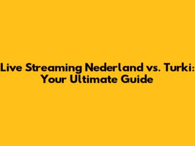 Live Streaming Nederland vs. Turki: Your Ultimate Guide