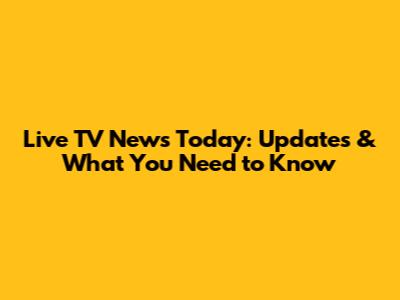 Live TV News Today: Updates & What You Need to Know