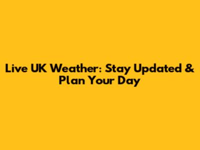 Live UK Weather: Stay Updated & Plan Your Day