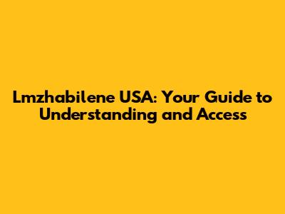 Lmzhabilene USA: Your Guide to Understanding and Access