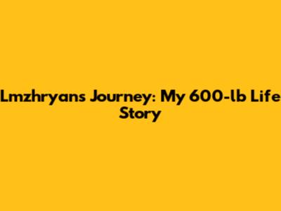 Lmzhryan's Journey: My 600-lb Life Story