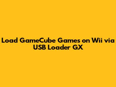 Load GameCube Games on Wii via USB Loader GX