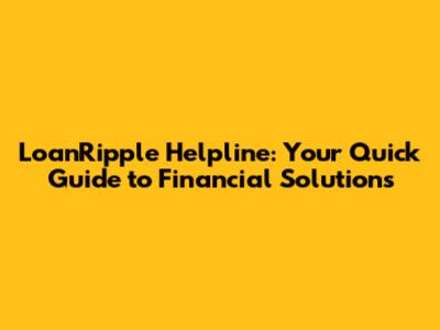 LoanRipple Helpline: Your Quick Guide to Financial Solutions