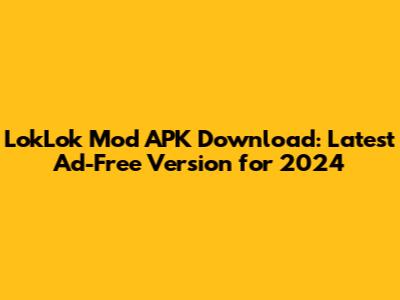 LokLok Mod APK Download: Latest Ad-Free Version for 2024