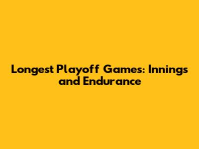 Longest Playoff Games: Innings and Endurance