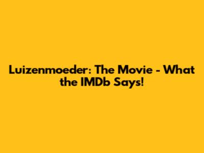 Luizenmoeder: The Movie - What the IMDb Says!