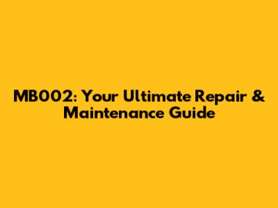 MB002: Your Ultimate Repair & Maintenance Guide