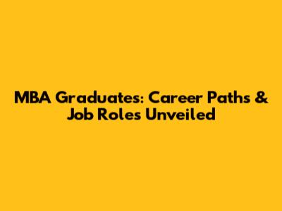MBA Graduates: Career Paths & Job Roles Unveiled