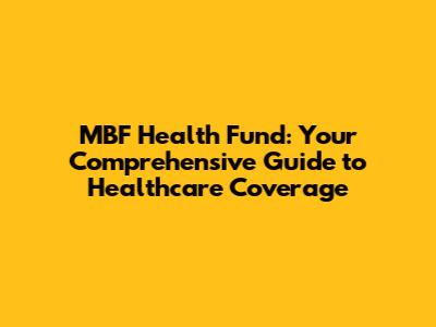 MBF Health Fund: Your Comprehensive Guide to Healthcare Coverage