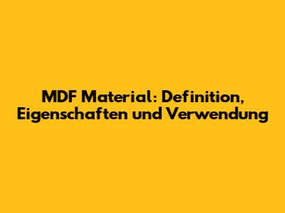 MDF Material: Definition, Eigenschaften und Verwendung