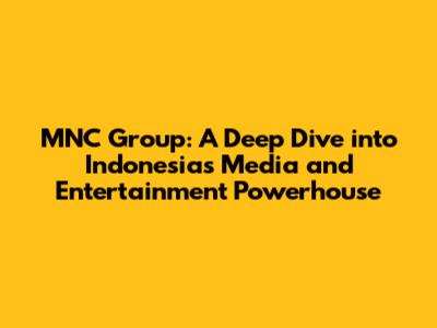 MNC Group: A Deep Dive into Indonesia's Media and Entertainment Powerhouse