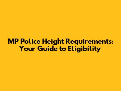 MP Police Height Requirements: Your Guide to Eligibility