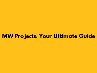 MW Projects: Your Ultimate Guide