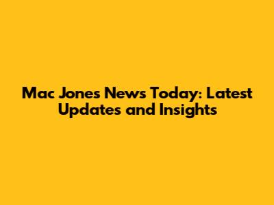 Mac Jones News Today: Latest Updates and Insights
