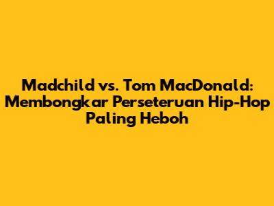 Madchild vs. Tom MacDonald: Membongkar Perseteruan Hip-Hop Paling Heboh