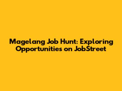 Magelang Job Hunt: Exploring Opportunities on JobStreet