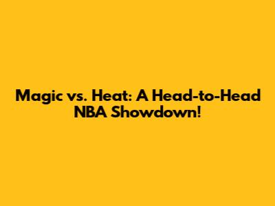 Magic vs. Heat: A Head-to-Head NBA Showdown!