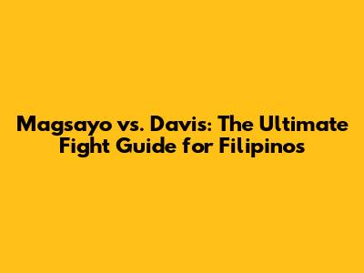 Magsayo vs. Davis: The Ultimate Fight Guide for Filipinos