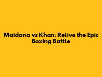 Maidana vs Khan: Relive the Epic Boxing Battle