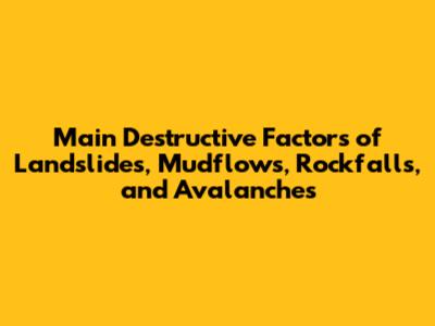 Main Destructive Factors of Landslides, Mudflows, Rockfalls, and Avalanches