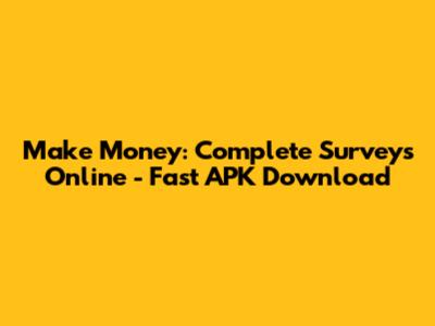 Make Money: Complete Surveys Online - Fast APK Download