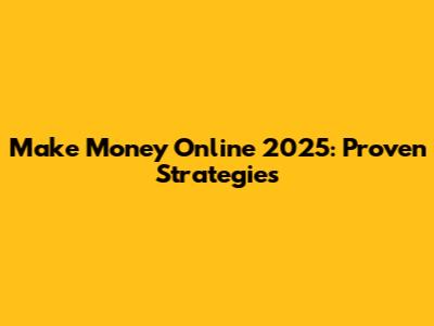 Make Money Online 2025: Proven Strategies
