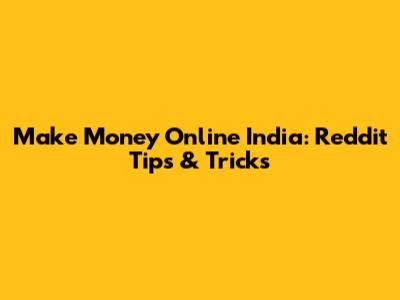 Make Money Online India: Reddit Tips & Tricks