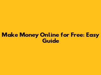 Make Money Online for Free: Easy Guide