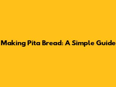 Making Pita Bread: A Simple Guide