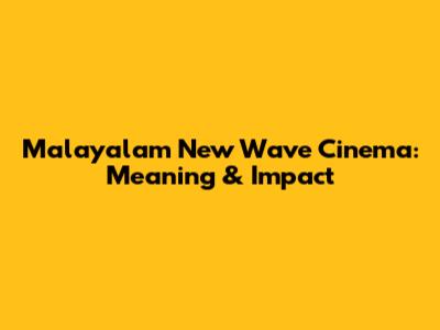 Malayalam New Wave Cinema: Meaning & Impact