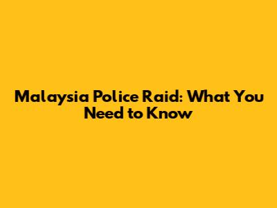 Malaysia Police Raid: What You Need to Know