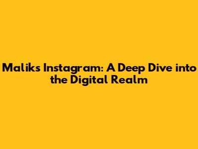 Malik's Instagram: A Deep Dive into the Digital Realm