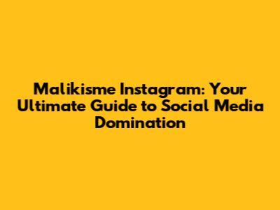 Malikisme Instagram: Your Ultimate Guide to Social Media Domination