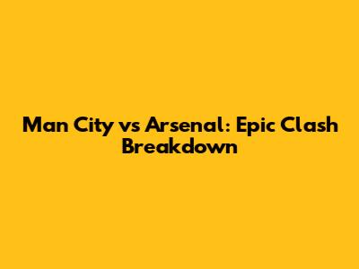 Man City vs Arsenal: Epic Clash Breakdown