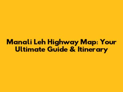 Manali Leh Highway Map: Your Ultimate Guide & Itinerary