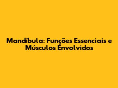 Mandíbula: Funções Essenciais e Músculos Envolvidos