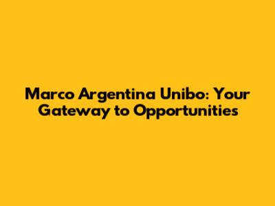 Marco Argentina Unibo: Your Gateway to Opportunities