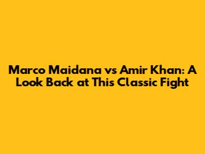 Marco Maidana vs Amir Khan: A Look Back at This Classic Fight
