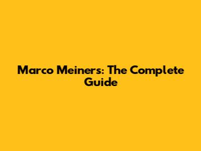 Marco Meiners: The Complete Guide