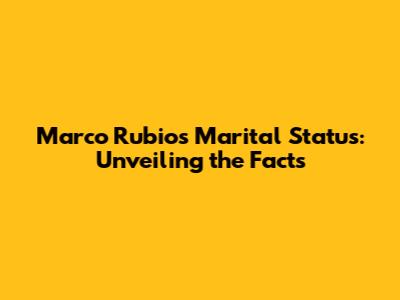 Marco Rubio's Marital Status: Unveiling the Facts