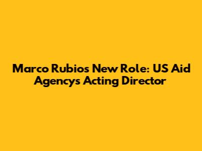 Marco Rubio's New Role: US Aid Agency's Acting Director