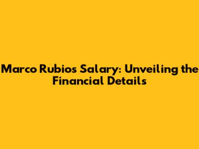 Marco Rubio's Salary: Unveiling the Financial Details