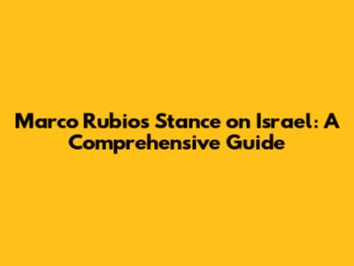 Marco Rubio's Stance on Israel: A Comprehensive Guide