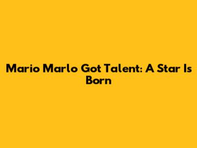 Mario Marlo Got Talent: A Star Is Born