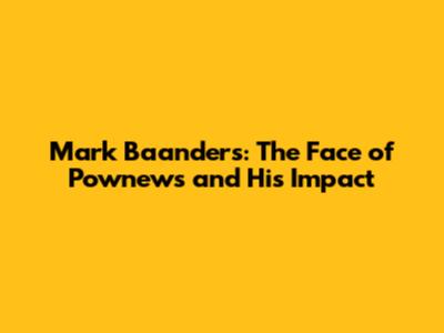 Mark Baanders: The Face of Pownews and His Impact