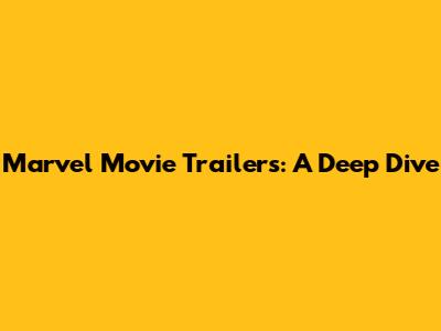 Marvel Movie Trailers: A Deep Dive